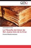 La Filosofía del Amor de Sor Juana Inés de la Cruz di Rosalba Ugalde González edito da LAP Lambert Acad. Publ.