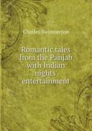 Romantic Tales From The Panjab With Indian Nights' Entertainment di Charles Swynnerton edito da Book On Demand Ltd.