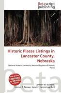 Historic Places Listings in Lancaster County, Nebraska edito da Betascript Publishing