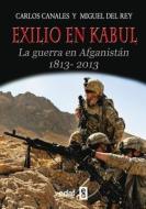Exilio en Kabul: The Guerra en Afganistan,1813-2013 = Exile in Kabul di Carlos Canales Torres, Miguel Del Rey Vicente edito da Editorial Edaf