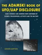 The Adamski Book of UFO/UAP Disclosure: Early evidence and answers now confirmed by science, philosophers, activists, and the military di Gerard Aartsen edito da BGA PUBN