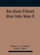 Varia Africana Iii Harvard African Studies Volume Iii di I. Bates Natica I. Bates edito da Alpha Editions