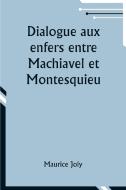 Dialogue aux enfers entre Machiavel et Montesquieu; ou la politique de Machiavel au XIXe Siècle par un contemporain di Maurice Joly edito da Alpha Edition