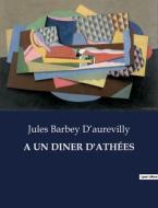 A UN DINER D'ATHÉES di Jules Barbey D¿aurevilly edito da Culturea