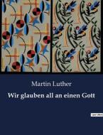 Wir glauben all an einen Gott di Martin Luther edito da Culturea