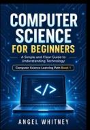Computer Science for Beginners di Angel Whitney edito da Independently published