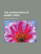 The Adventures Of Bobby Orde di Stewart Edward White edito da General Books Llc