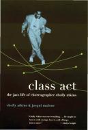 Class ACT: The Jazz Life of Choreographer Cholly Atkins di Cholly Atkins, Jacqui Malone edito da COLUMBIA UNIV PR