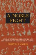 A Noble Fight di Corey D. B. Walker edito da University of Illinois Press