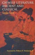 Chinese Literature, Ancient and Classical di Andre Levy, William Nienhauser Jr edito da INDIANA UNIV PR