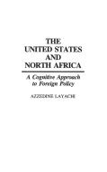 The United States and North Africa di Azzedine Layachi edito da Praeger
