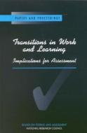 Transitions in Work and Learning:: Implications for Assessment di National Research Council, Division Of Behavioral And Social Scienc, Board On Testing And Assessment edito da NATL ACADEMY PR