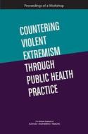 Countering Violent Extremism Through Public Health Practice: Proceedings of a Workshop di National Academies Of Sciences Engineeri, Health And Medicine Division, Board On Health Sciences Policy edito da NATL ACADEMY PR