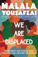 We Are Displaced: My Journey and Stories from Refugee Girls Around the World di Malala Yousafzai edito da LITTLE BROWN BOOKS FOR YOUNG R