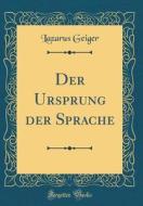 Der Ursprung Der Sprache (Classic Reprint) di Lazarus Geiger edito da Forgotten Books