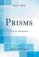 Prisms: Their Use and Equivalents (Classic Reprint) di James Thorington edito da Forgotten Books