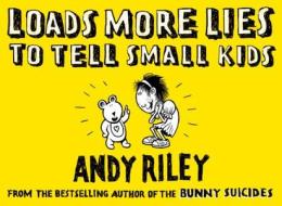 Loads More Lies To Tell Small Kids di Andy Riley edito da Hodder & Stoughton