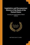 Legislative And Documentary History Of The Bank Of The United States di Matthew Clair St. Clarke edito da Franklin Classics