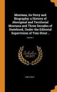 Montana, Its Story And Biography; A History Of Aboriginal And Territorial Montana And Three Decades Of Statehood, Under The Editorial Supervision Of T di Tom Stout edito da Franklin Classics Trade Press