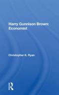 Harry Gunnison Brown: Economist di Christopher K Ryan edito da Taylor & Francis Ltd