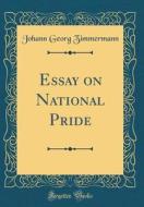 Essay on National Pride (Classic Reprint) di Johann Georg Zimmermann edito da Forgotten Books