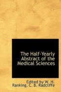 The Half-yearly Abstract Of The Medical Sciences di C B Radcliffe Edite By W H Ranking edito da Bibliolife