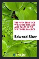The Fifth Series of Wiltshire Rhymes and Tales in the Wiltshire Dialect di Edward Slow edito da LIGHTNING SOURCE INC