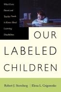 Our Labeled Children: What Every Parent and Teacher Needs to Know about Learning Disabilities di Robert J. Sternberg, Elena Grigorenko edito da DA CAPO PR INC