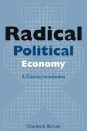 Radical Political Economy: A Concise Introduction di Charles A. Barone edito da Taylor & Francis Ltd