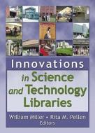 Innovations In Science And Technology Libraries di Rita Pellen, William Miller edito da Taylor & Francis Inc