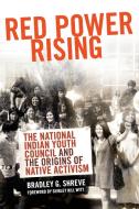 Red Power Rising di Bradley G. Shreve edito da University of Oklahoma Press