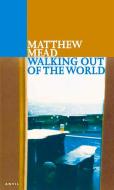 WALKING OUT OF THE WORLD di Matthew Mead edito da Carcanet Press