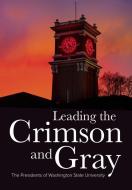 Leading the Crimson and Gray: The Presidents of Washington State University di William Stimson, Mark O'English, Tim Steury edito da WASHINGTON STATE UNIV PR