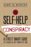 The Self-Help Conspiracy: A Street-Smart Guide to Living in the Power of God di John M. Rowley edito da ACU Press/Leafwood Publishers