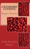 Cranberry Cooking: Super Series di Cathy Burnham Martin edito da Quiet Thunder Publishing