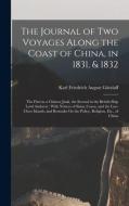 The Journal of Two Voyages Along the Coast of China, in 1831, & 1832: The First in a Chinese Junk, the Second in the British Ship Lord Amherst: With N di Karl Friedrich August Gützlaff edito da LEGARE STREET PR