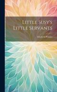 Little Susy's Little Servants di Elizabeth Prentiss edito da LEGARE STREET PR