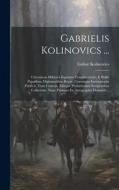 Gabrielis Kolinovics ...: Chronicon Militaris Equitum Templariorum, E Bullis Papalibus, Diplomatibus Regiis, Ceterisque Instrumentis Publicis, T di Gabor Kolinovics edito da LEGARE STREET PR