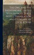The owl and the Nightingale. Edited With Introd., Texts, Notes, Translation and Glossary, by J.W.H. Atkins di J. W. H. Atkins, Nicholas De Guilford edito da LEGARE STREET PR