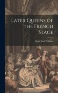 Later Queens of the French Stage di Hugh Noel Williams edito da LEGARE STREET PR