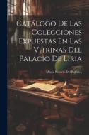 Catálogo De Las Colecciones Expuestas En Las Vitrinas Del Palacio De Liria di María Rosario del Berwick edito da LEGARE STREET PR