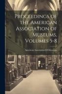Proceedings of the American Association of Museums, Volumes 5-8 edito da LEGARE STREET PR