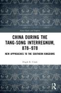 CHINA DURING THE TANG-SONG INTERREGNUM, di HUGH CLARK edito da LIGHTNING SOURCE UK LTD