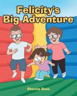 Felicity's Big Adventure di Shanna Boss edito da Christian Faith Publishing, Inc