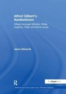 Alfred Gilbert's Aestheticism di Dr Jason (Birkbeck University of London UK) Edwards edito da Taylor & Francis Ltd