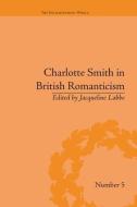Charlotte Smith in British Romanticism di Jacqueline Labbe edito da Routledge