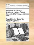 Albucasis De Chirurgia. Arabice Et Latine. ... Cura Johannis Channing, ... Volume 2 Of 2 di Abu Al-Qasim Khalaf Ibn Abbas Al-Zahrawi edito da Gale Ecco, Print Editions