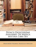 Pedacii Dioscoridae Anazarbei De Medica Materia Libri Sex di Dioscorides Pedanius, Marcellus Vergilius edito da Nabu Press