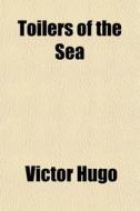 Toilers Of The Sea di Victor Hugo edito da General Books