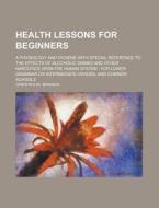 Health Lessons For Beginners; A Physiolo di Orestes M. Brands edito da Rarebooksclub.com